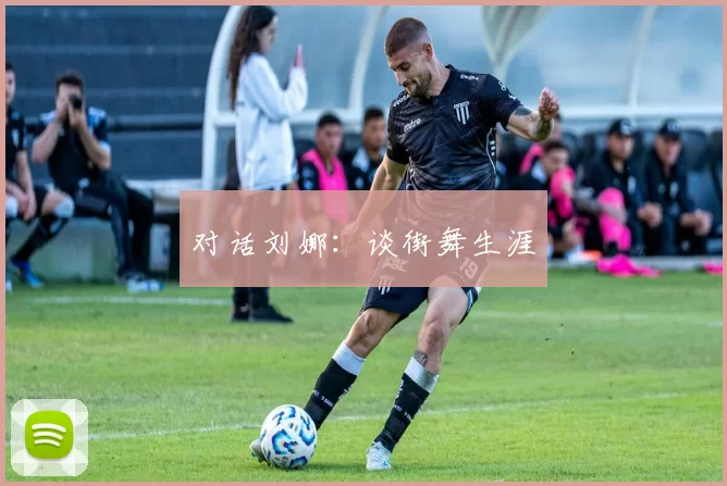 对话刘娜：谈街舞生涯