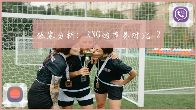 独家分析：RNG的节奏对比_2