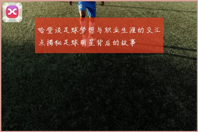 哈登谈足球梦想与职业生涯的交汇点揭秘足球明星背后的故事